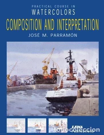 Libros: COMPOSITION AND INTERPRETATION: A PRACTICAL COURSE IN WATERCOLOUR PAINTING PARRAMON, J.M. -