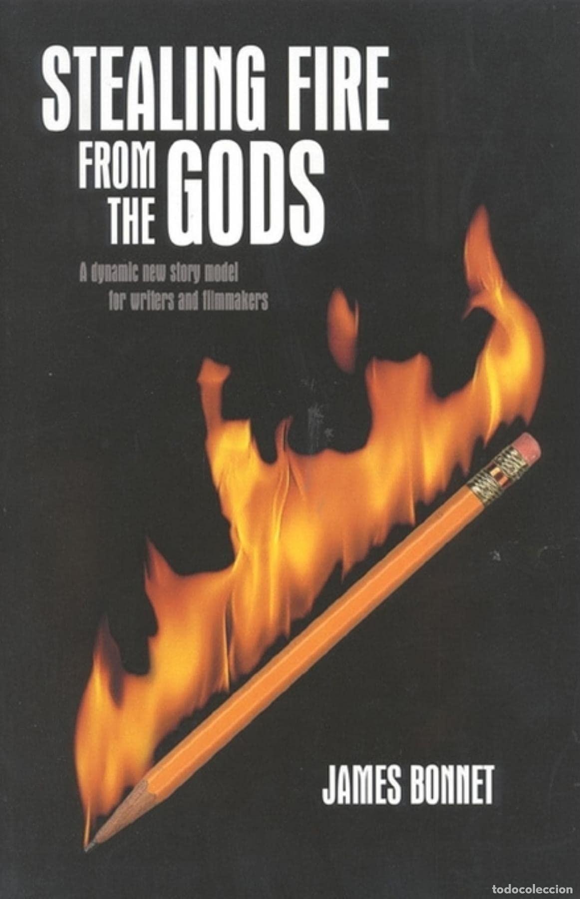 Libros: STEALING FIRE FROM THE GODS: A DYNAMIC NEW STORY MODEL FOR WRITERS AND FILMMAKERS BONNET, JAMES -