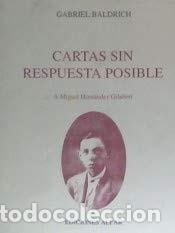 Libros: CARTAS SIN RESPUESTA POSIBLE: A MIGUEL HERN&Aacute;NDEZ GILABERT BALDRICH, GABRIEL -