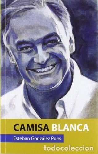 Libros: CAMISA BLANCA [TAPA BLANDA] GONZALEZ PONS, ESTEBAN -