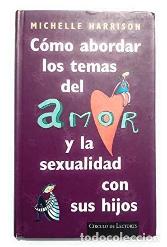 Libros: COMO ABORDAR LOS TEMAS DEL AMOR Y LA SEXUALIDAD CON SUS HIJOS [TAPA DURA] MICHELLE HARRISON -