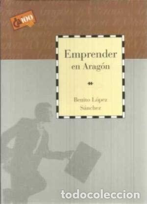 Livres: EMPRENDER EN ARAG&Oacute;N [TAPA BLANDA] BENITO L&Oacute;PEZ S&Aacute;NCHEZ -