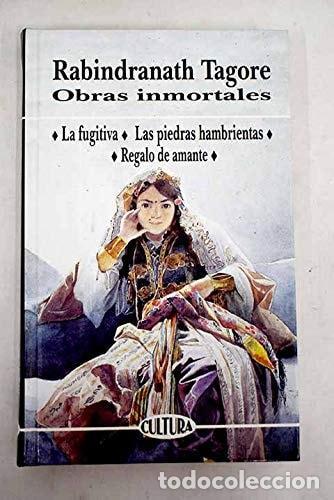 Libros: OBRAS INMORTALES. LA FUGITIVA. LAS PIEDRAS HAMBRIENTAS. REGALO DE AMANTE TAGORE, RABINDRANATH -