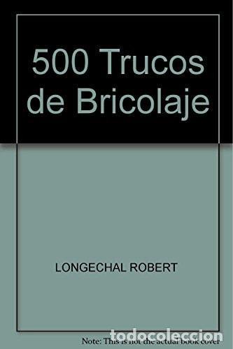 B&uuml;cher: 500 TRUCOS DE BRICOLAJE [TAPA BLANDA] LONGECHAL, R. -