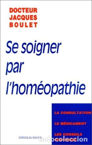 Libros: SE SOIGNER PAR L'HOMEOPATHIE. LA CONSULTATION, LE MEDICAMENT, LES CONSEILS PRATIQUES BOULET, JACQUES