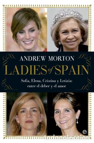 Libri di seconda mano: Ladies of Spain Sof&iacute;a, Elena, Cristina y Letizia: entre el deber y el amor - Andrew Morton