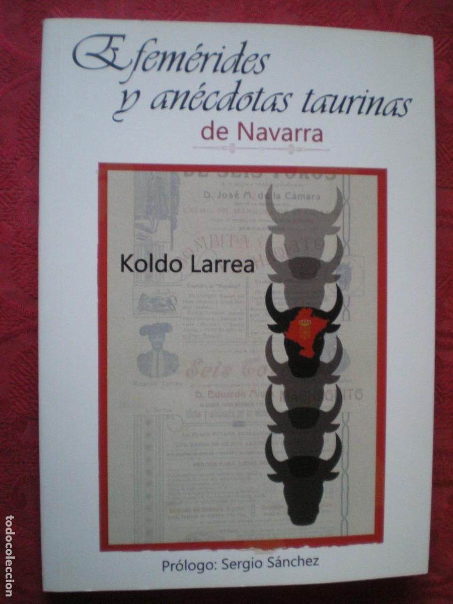 Libros: EFEM&Eacute;RIDES Y AN&Eacute;CDOTAS TAURINAS DE NAVARRA. KOLDO LARREA. TOROS, TAUROMAQUIA...