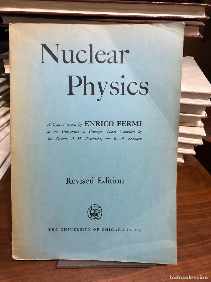 Libros: Nuclear Physics (Revised Edition) Enrico Fermi (Notas compiladas por J. Orear, A. H. Rosenfeld, R. A