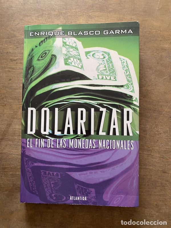 Livres: Dolarizar el fin de las monedas nacionales - Blasco Garma Enrique