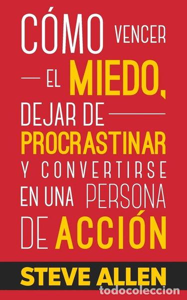 Libros: C&oacute;mo vencer el miedo, dejar de procrastinar y convertirse en una persona de a...- 9781537772059
