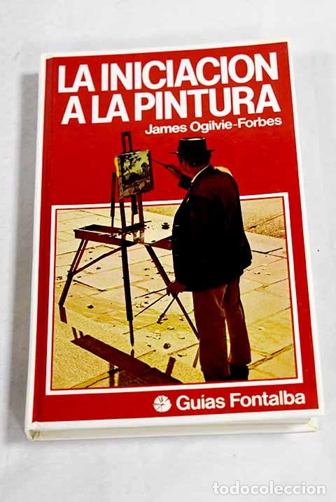 Libros: La iniciaci&oacute;n a la pintura.- Ogilvie-Forbes, James