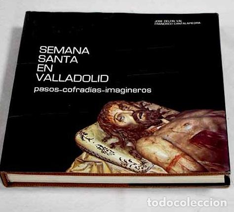 Libros: Semana santa en Valladolid: pass, cofrad&iacute;as, imageneros.- Val, Jos&eacute; Delf&iacute;n