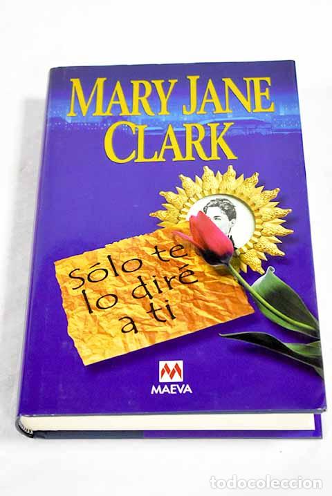 Libros: S&oacute;lo te lo dir&eacute; a ti.- Clark, Mary Jane Behrends