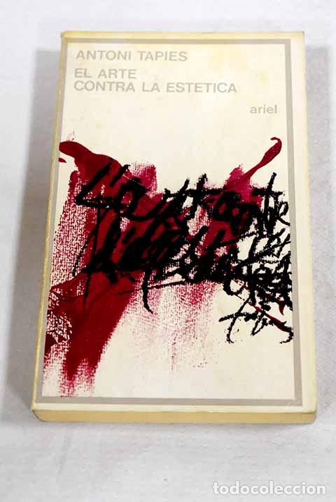 B&uuml;cher: El arte contra la est&eacute;tica.- Tapies, Antoni