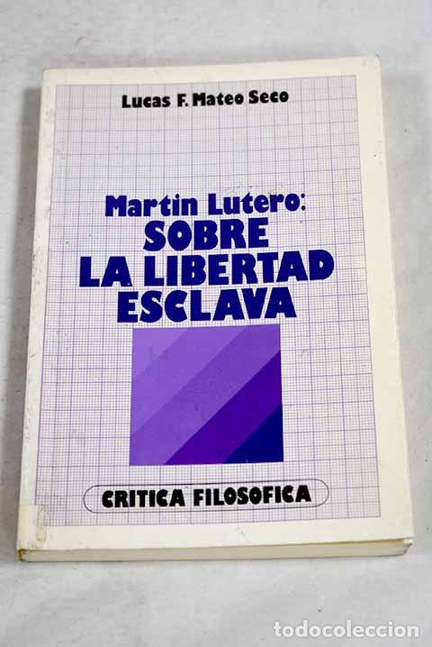 B&uuml;cher: Mart&iacute;n Lutero: sobre la libertad esclava.- Mateo-Seco, Lucas Francisco