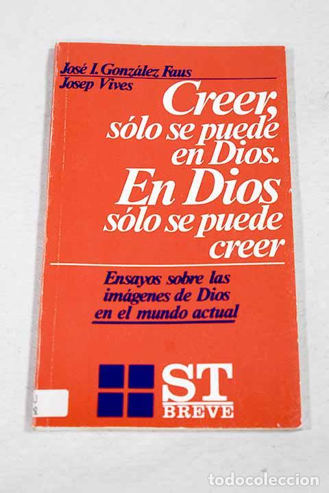Libros: Creer, s&oacute;lo se puede en Dios, en Dios s&oacute;lo se puede creer.- Gonz&aacute;lez Faus, Jos&eacute; Ignacio