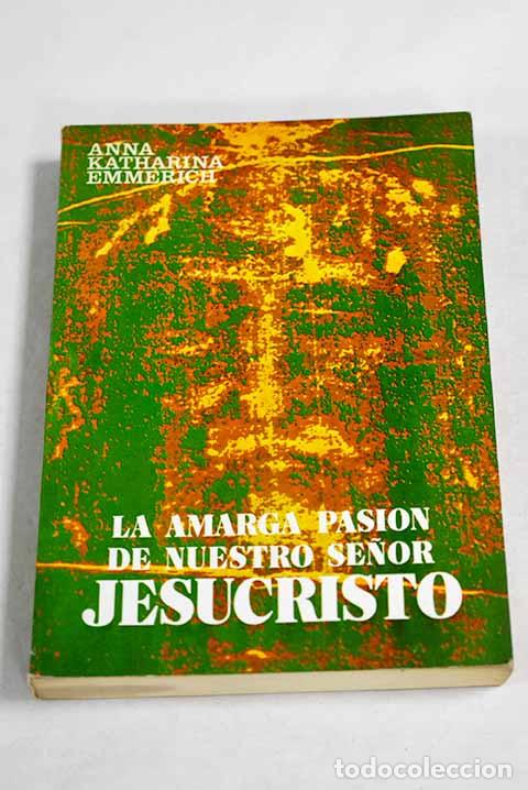 Livres: La amarga pasi&oacute;n de Nuestro Se&ntilde;or Jesucristo.- Emmerich, Ana Catalina