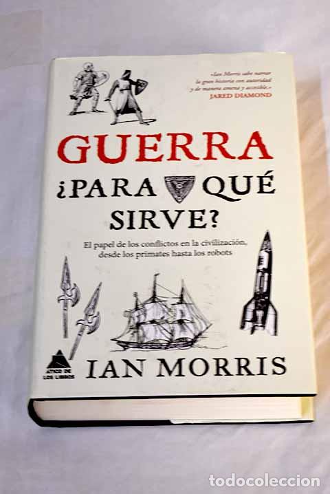Libros: Guerra, &iquest;para qu&eacute; sirve?: el papel de los conflictos en la civilizaci&oacute;n.- Morris, Ian