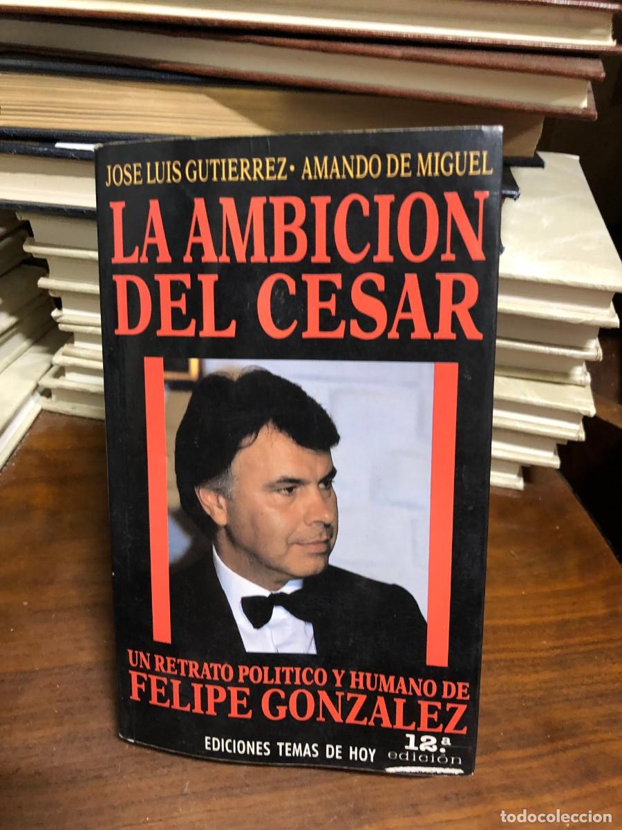 Libros: La ambici&oacute;n del C&eacute;sar: Un retrato pol&iacute;tico y humano de Felipe Gonz&aacute;lez (12.&ordf; ed.) Jos&eacute; Luis Guti&eacute;rre