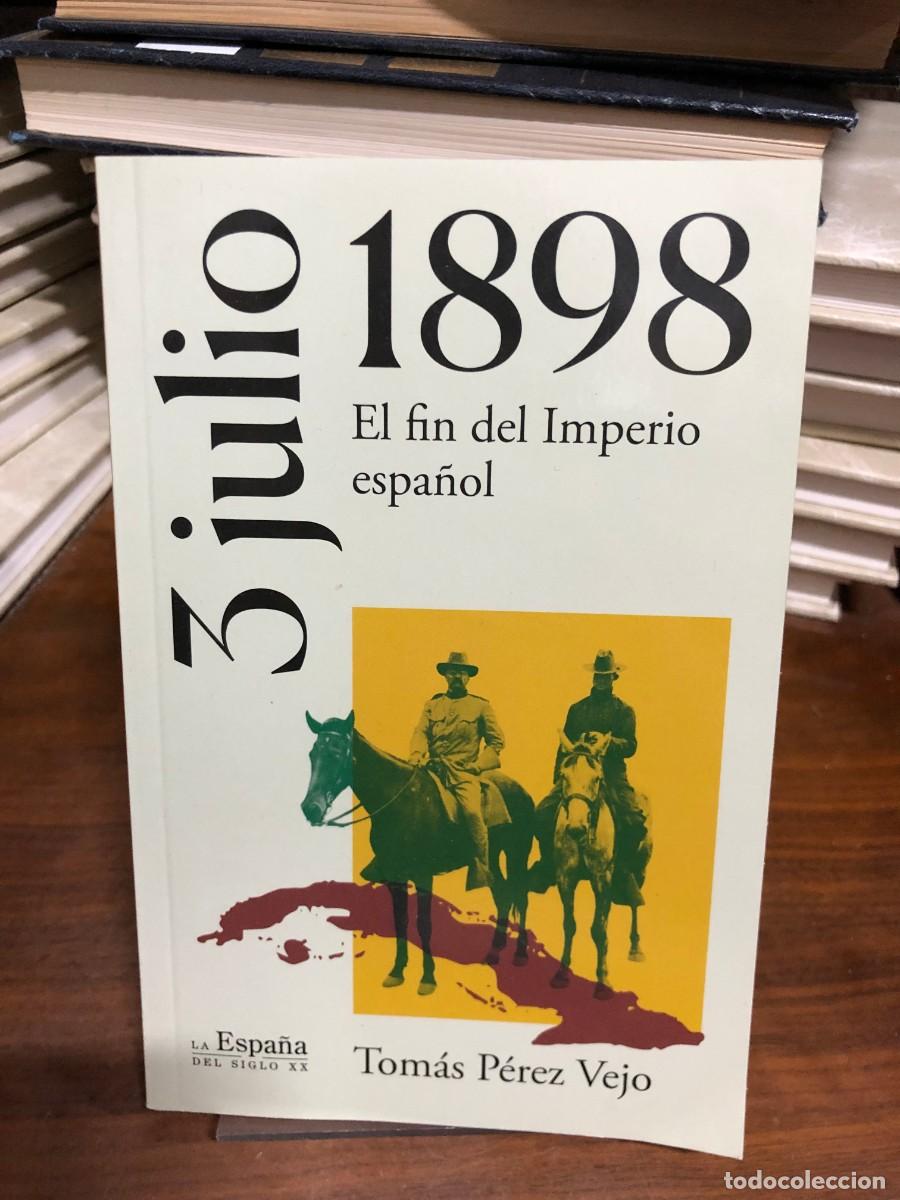 Libros: 3 julio 1898: El fin del Imperio espa&ntilde;ol Tom&aacute;s P&eacute;rez Vejo / La Espa&ntilde;a del Siglo XX