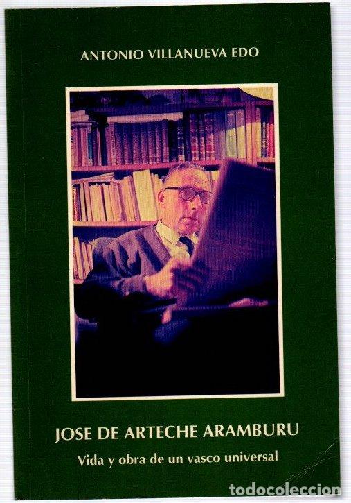 Libros: Jos&eacute; de Arteche Aramburu. Vida y obra de un vasco universal - Villanueva Edo, Antonio