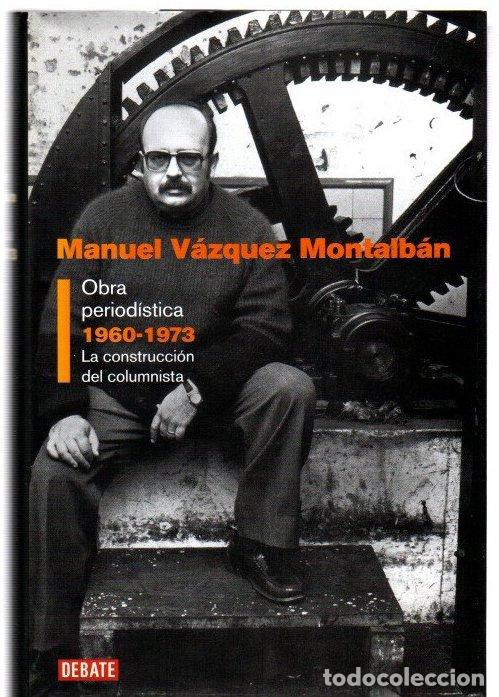 Libros: Obra period&iacute;stica. Volumen I: La construcci&oacute;n del columnista (1960-1973) - V&aacute;zquez Montalb&aacute;n, Manuel
