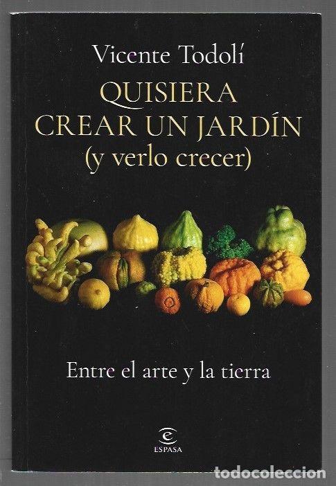 Libros: QUISIERA CREAR UN JARDIN (Y VERLO CRECER) ENTRE EL ARTE Y LA TIERRA - TODOLI, VICENTE