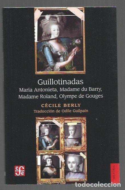 Libros: GUILLOTINADAS. MARIA ANTONIETA, MADAME DU BARRY, MADAME ROLAND, OLYMPE DE GOUGES - BERLY, CECILE
