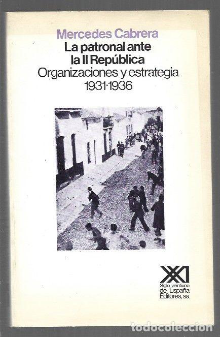 Libros: PATRONAL ANTE LA II REPUBLICA - LA. ORGANIZACIONES Y ESTRATEGIA 1931-1936 - CABRERA, MERCEDES