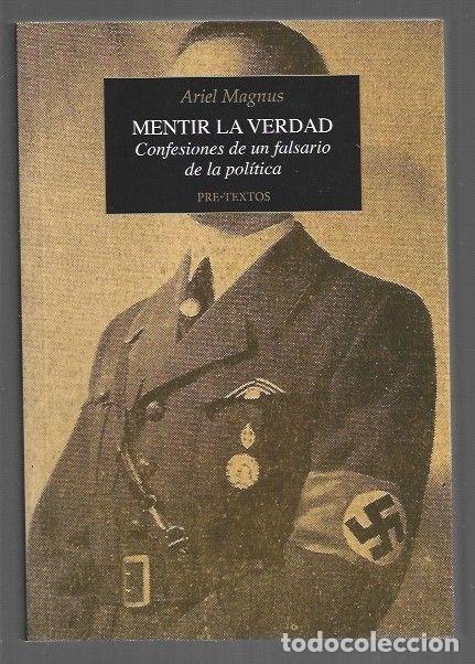 Libros: MENTIR LA VERDAD. CONFESIONES DE UN FALSARIO DE LA POLITICA - MAGNUS, ARIEL