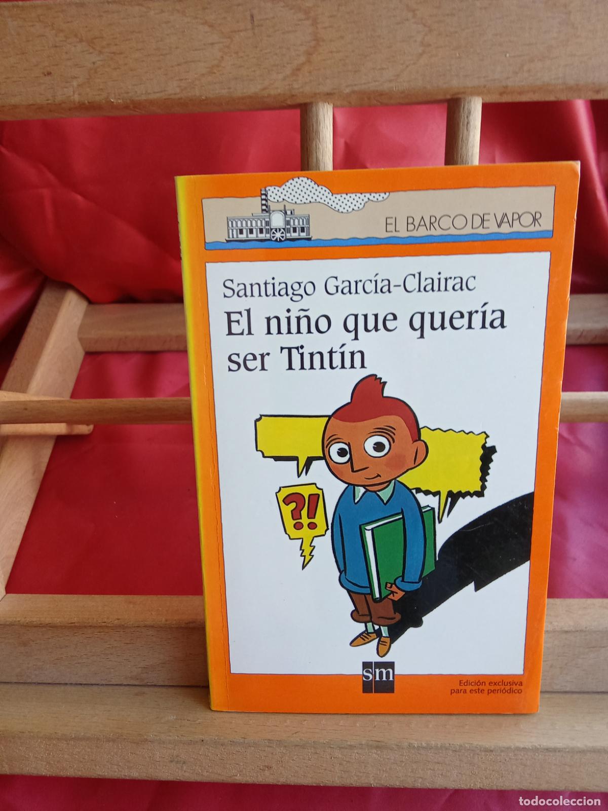Libros: El ni&ntilde;o que quer&iacute;a ser Tint&iacute;n. Santiago Garc&iacute;a-Clairac. Barco de vapor L.17332-1122