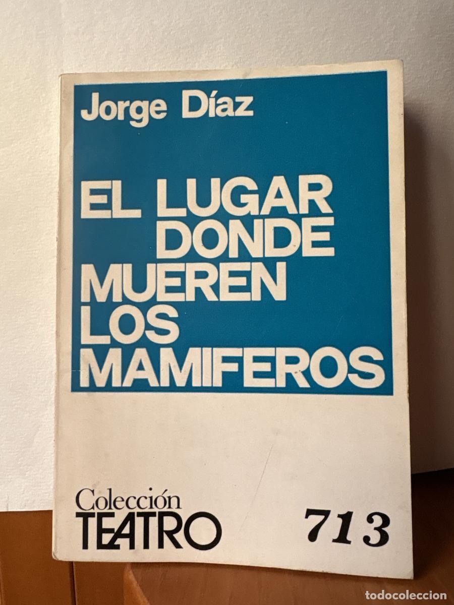 Libros: EL LUGAR DONDE MUEREN LOS MAMIFEROS. COLECCION TEATRO N&ordm;713 - JORGE DIAZ. TDK133
