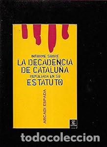Libros: Informe sobre la decadencia de Catalu&ntilde;a reflejada en su estatuto - Arcadi Espada