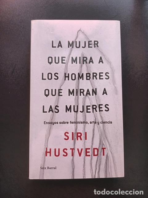 Libros: Siri Hustvedt - La mujer que mira a los hombres que miran a las mujeres. Ensayos sobre feminismo, ar