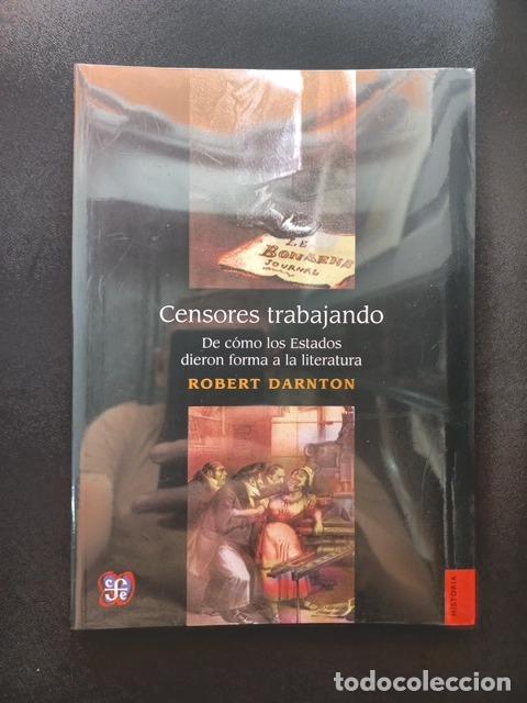 Libros: Robert Darnton - Censores trabajando. De c&oacute;mo los Estados dieron forma a la literatura