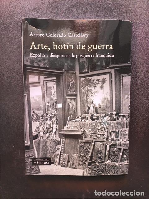 Libros: Arturo Colorado Castellary - Arte, bot&iacute;n de guerra. Expolio y di&aacute;spora en la posguerra franquista