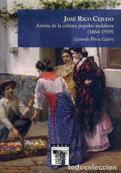 Libros: JOSE RICO CEJUDO. ARTISTA DE LA CULTURA POPULAR ANDALUZA (1864-1939)- 9788477985389