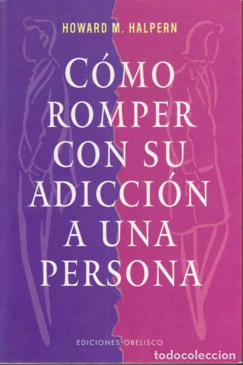 Libros: C&Oacute;MO ROMPER CON SU ADICCI&Oacute;N A UNA PERSONA - HOWARD M. HALPERN - Foto 1