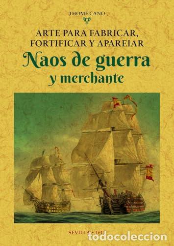 Libros: ARTE PARA FABRICAR,FORTIFICAR Y APAREIAR NAOS DE GUERRA Y MERCHANTE - Cano,Thom&eacute;