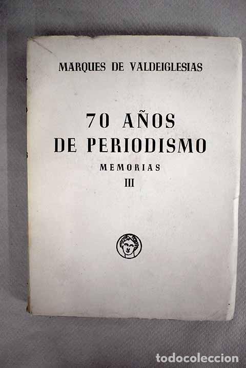 Libros: Setenta a&ntilde;os de periodismo: Memorias, tomo III.- Valdeiglesias, Alfredo Escobar y Ram&iacute;rez