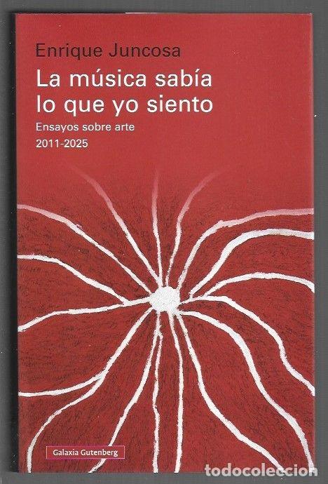 Livres: MUSICA SABIA LO QUE YO SIENTO - LA. ENSAYOS SOBRE ARTE 2011-2025 - JUNCOSA, ENRIQUE