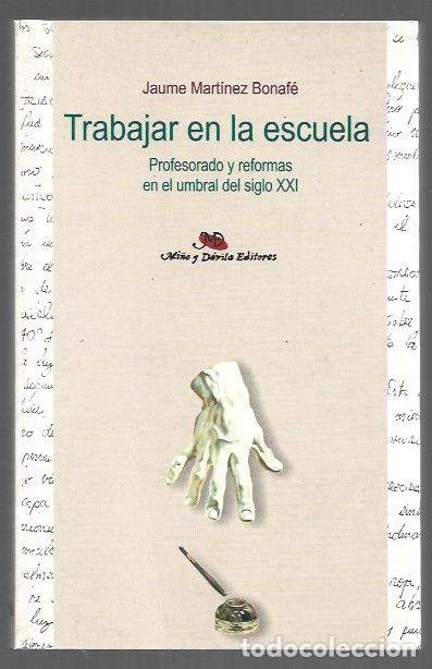 Libros: TRABAJAR EN LA ESCUELA. PROFESORADO Y REFORMAS EN EL UMBRAL DEL SIGLO XXI - MARTINEZ BONAFE, JAUME