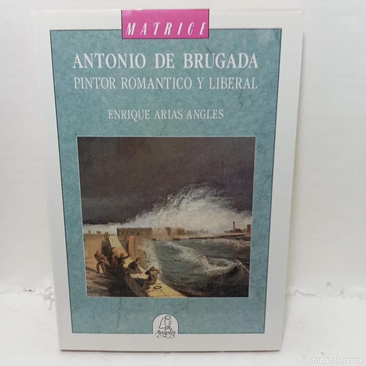 books: Antonio De Brugada. Pintor rom&aacute;ntico y liberal. - Enrique Arias Angl&eacute;s