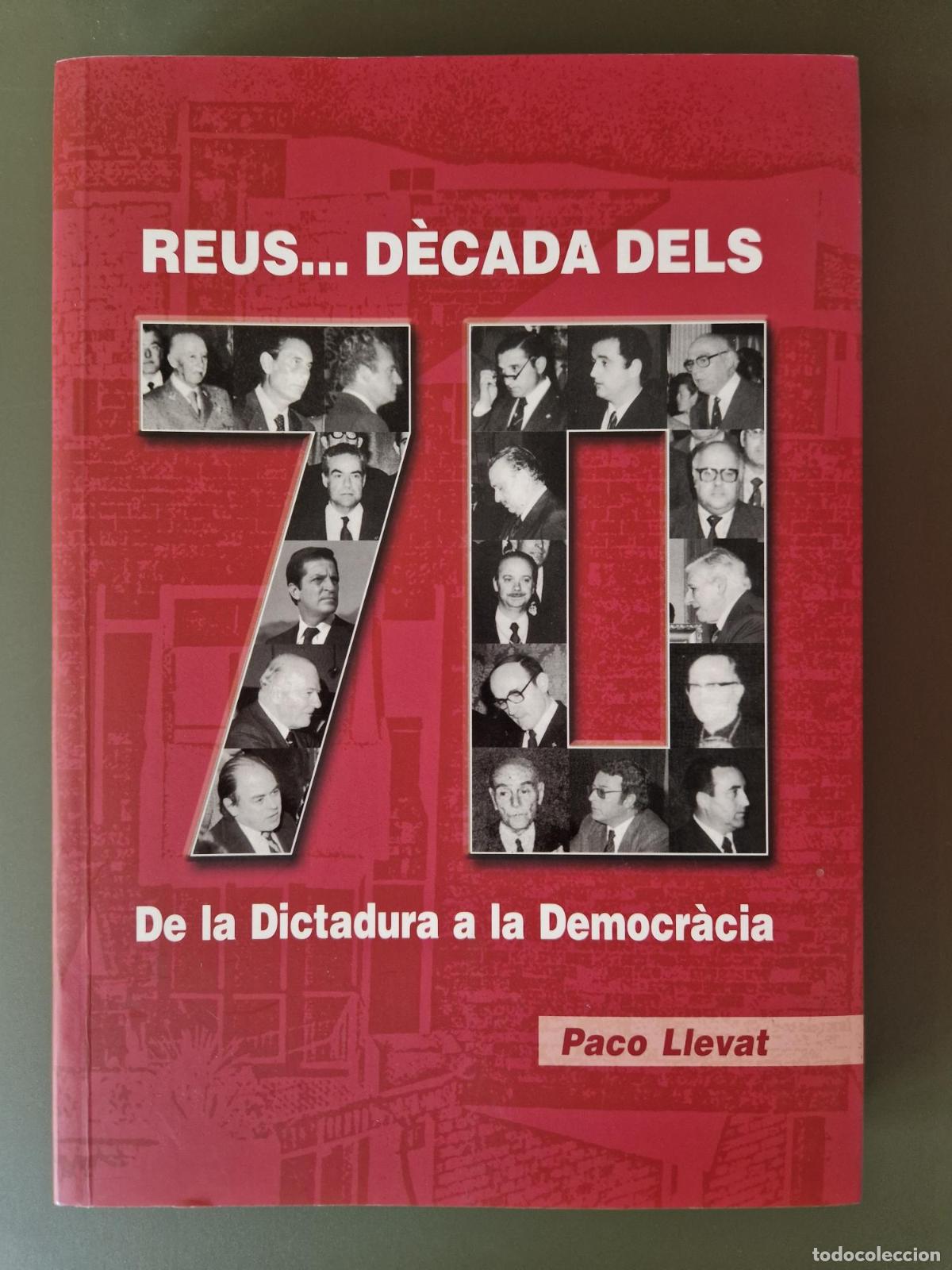 Livres: Reus...D&egrave;cada dels 70. De la Dictadura a la Democr&agrave;cia - Paco Llevat