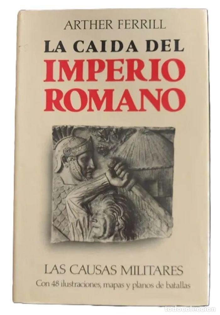 Libros: LA CAIDA DEL IMPERIO ROMANO. LA EXPLICACION MILITAR - Arther Ferrill