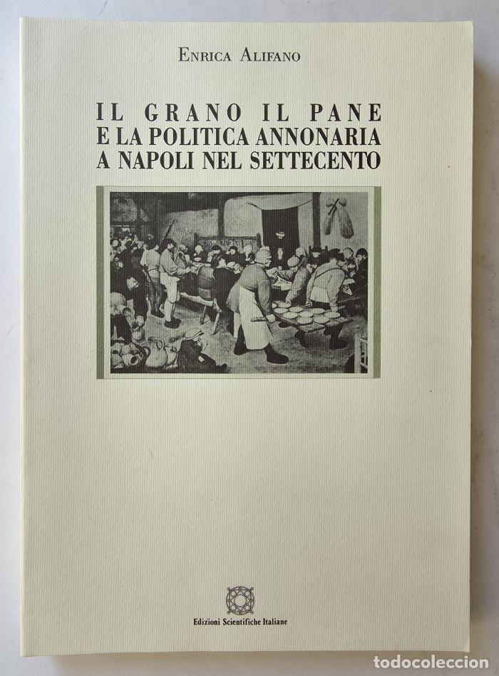 Libri di seconda mano: IL GRANO, IL PANE E LA POLITICA ANNONARIA A NAPOLI NEL SETTECENTO - Enrica Alifano