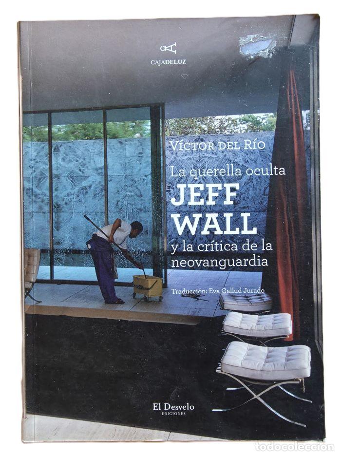 Libros: LA QUERELLA OCULTA JEFF WALL Y LA CR&Iacute;TICA DE LA NEOAVANGUARDIA - V&iacute;ctor del Rio