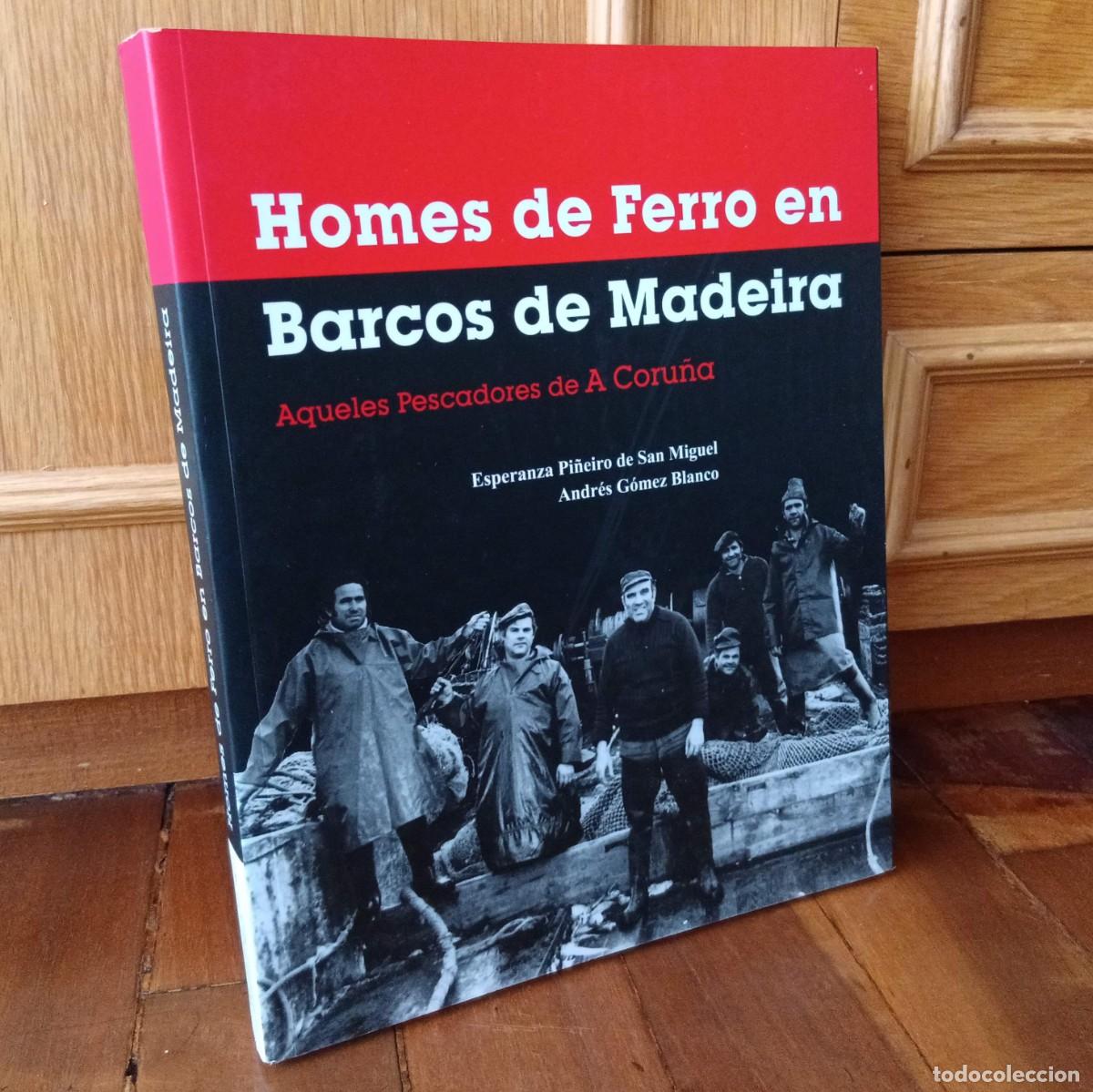 Libros: HOMES DE FERRO EN BARCOS DE MADEIRA - ESPERANZA PI&Ntilde;EIRO - ANDRES GOMEZ - PESCADORES GALICIA MAR