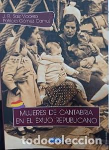 books: MUJERES DE CANTABRIA EN EL EXILIO REPUBLICANO - JOS&Eacute; RAM&Oacute;N SAIZ VIADERO. PATRICIA G&Oacute;MEZ CAMUS
