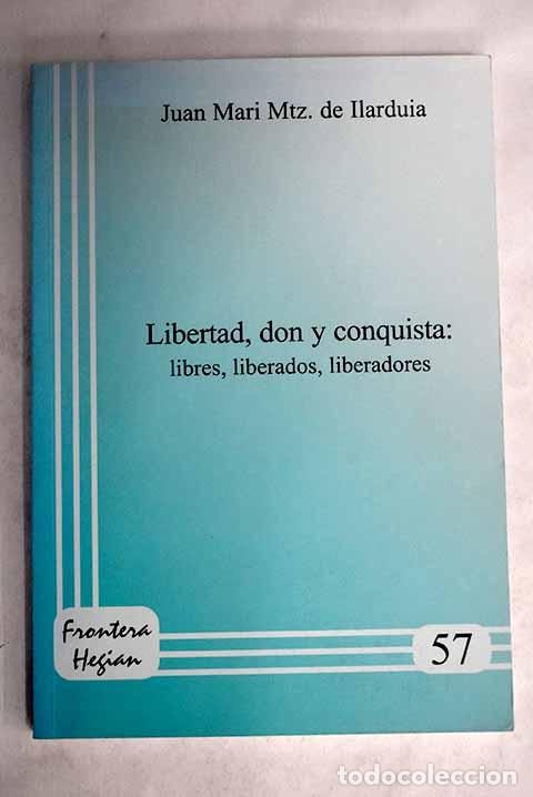 Libros: Libertad, don y conquista: libres, liberados, liberadores.- Ilarduia, Juan Mari